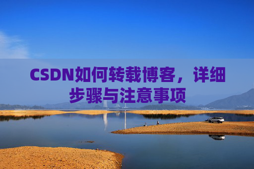 CSDN如何转载博客，详细步骤与注意事项